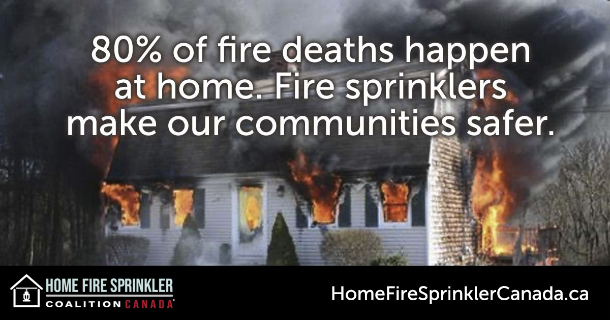 80% of fire deaths happen at home. Fire Sprinklers make our communities safer.